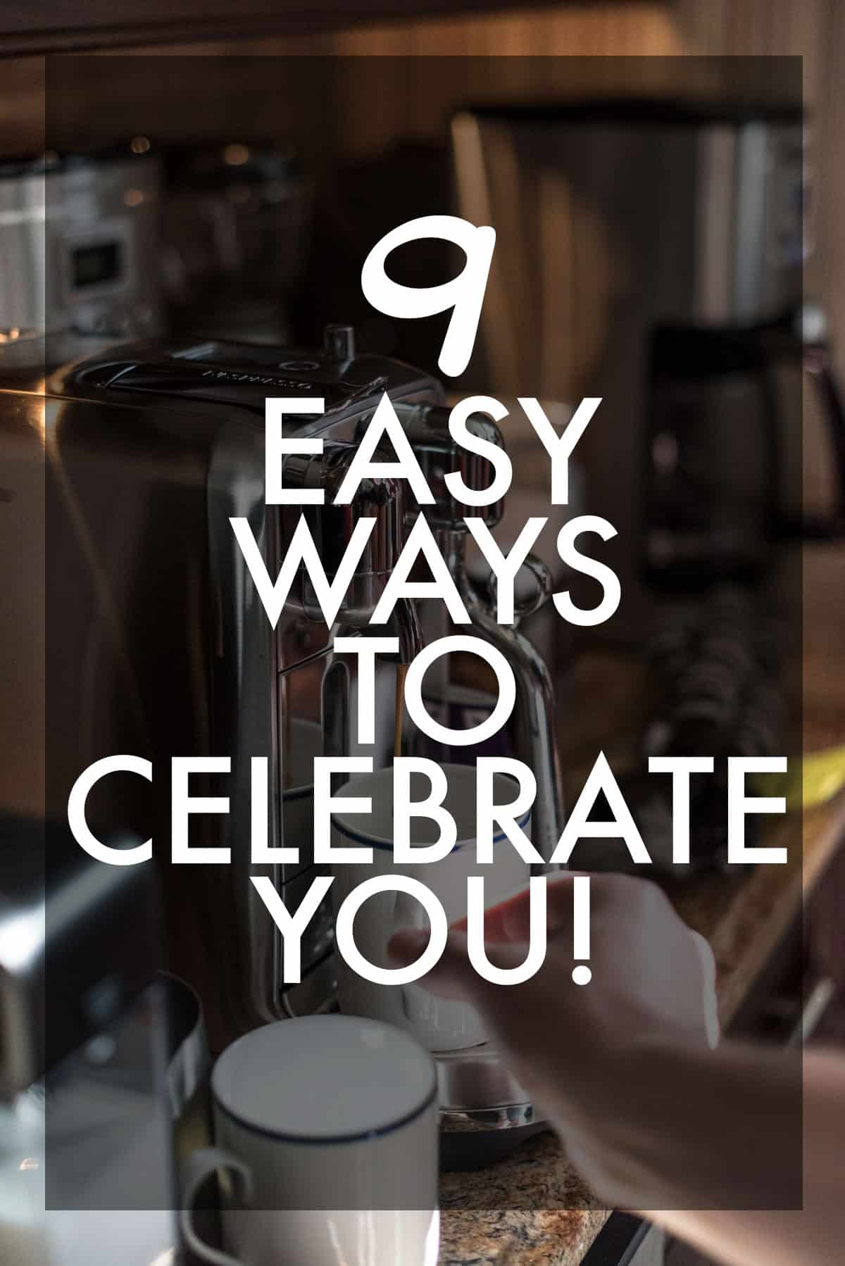 9 Easy Ways to Celebrate YOU