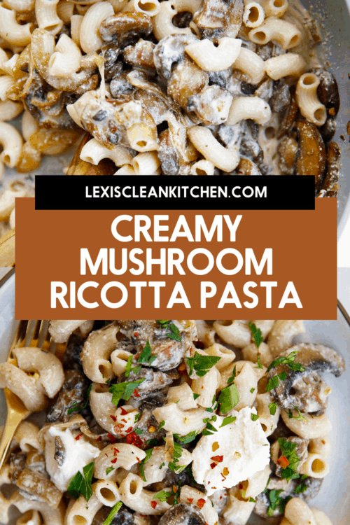 Creamy Mushroom Ricotta Pasta - Lexi's Clean Kitchen